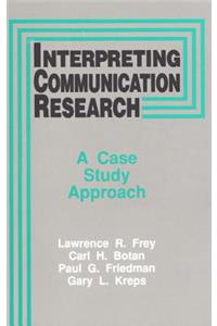 Interpreting Communication Research: A Case Study Approach