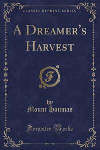 A Dreamer's Harvest (Classic Reprint)