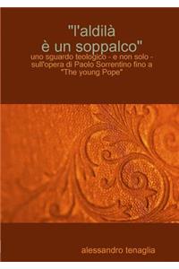L'aldil^  un soppalco - uno sguardo teologico - e non solo - sull'opera di Paolo Sorrentino fino a The young Pope