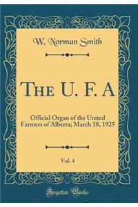 The U. F. A, Vol. 4: Official Organ of the United Farmers of Alberta; March 18, 1925 (Classic Reprint)