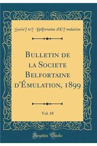 Bulletin de la Sociï¿½tï¿½ Belfortaine d'ï¿½mulation, 1899, Vol. 18 (Classic Reprint)