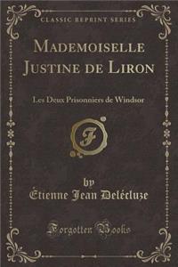 Mademoiselle Justine de Liron: Les Deux Prisonniers de Windsor (Classic Reprint)