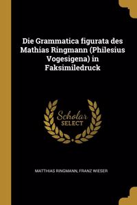 Die Grammatica figurata des Mathias Ringmann (Philesius Vogesigena) in Faksimiledruck