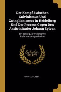 Kampf Zwischen Calvinismus Und Zwinglianismus In Heidelberg Und Der Prozess Gegen Den Antitrinitarier Johann Sylvan