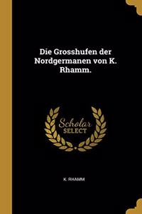 Die Grosshufen der Nordgermanen von K. Rhamm.