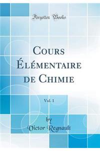 Cours Ã?lÃ©mentaire de Chimie, Vol. 1 (Classic Reprint)
