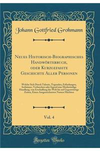Neues Historisch-Biographisches Handwörterbuch, oder Kurzgefasste Geschichte Aller Personen, Vol. 4: Welche Sich Durch Talente, Tugenden, Erfindungen, Irrthümer, Verbrechen oder Irgend eine Merkwürdige Handlung, von Erschaffung der Welt bis auf Geg