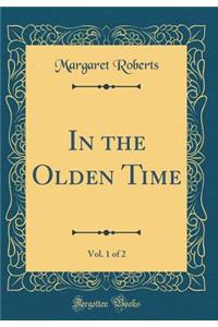 In the Olden Time, Vol. 1 of 2 (Classic Reprint)