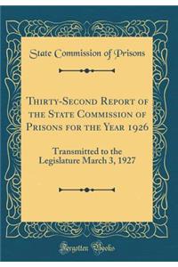 Thirty-Second Report of the State Commission of Prisons for the Year 1926: Transmitted to the Legislature March 3, 1927 (Classic Reprint)