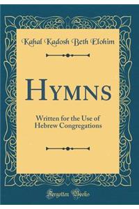 Hymns: Written for the Use of Hebrew Congregations (Classic Reprint): Written for the Use of Hebrew Congregations (Classic Reprint)