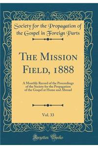 The Mission Field, 1888, Vol. 33: A Monthly Record of the Proceedings of the Society for the Propagation of the Gospel at Home and Abroad (Classic Reprint)