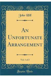 An Unfortunate Arrangement, Vol. 1 of 2 (Classic Reprint)