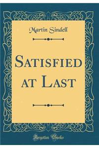 Satisfied at Last (Classic Reprint)