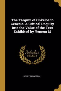 The Targum of Onkelos to Genesis. A Critical Enquiry Into the Value of the Text Exhibited by Yemem M