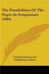 The Possibilities Of The Negro In Symposium (1904)