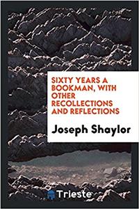 Sixty Years a Bookman, with Other Recollections and Reflections