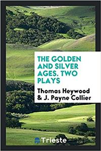 THE GOLDEN AND SILVER AGES. TWO PLAYS