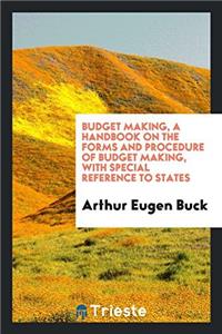 Budget making, a handbook on the forms and procedure of budget making, with special reference to states