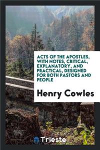 Acts of the Apostles: With Notes, Critical, Explanatory, and Practical, Designed for Both Pastors and People