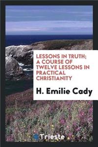 Lessons in Truth; A Course of Twelve Lessons in Practical Christianity
