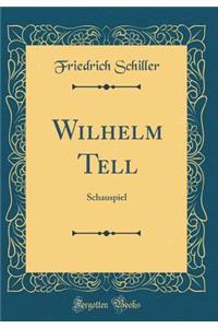 Wilhelm Tell: Schauspiel (Classic Reprint): Schauspiel (Classic Reprint)