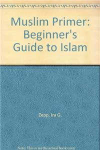 Muslim Primer: Beginner's Guide to Islam