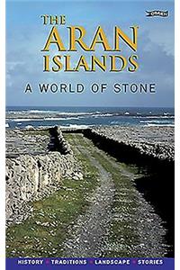 The Aran Islands: A World of Stone: History, Traditions, Landscape, Stories
