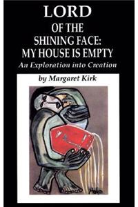 Lord of the Shining Face: My House Is Empty: An Exploration Into Creation