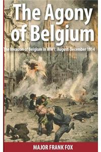 The Agony of Belgium: The Invasion of Belgium; August-December 1914