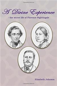 A Divine Experience: The Secret Life of Florence Florence Nightingale