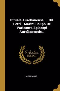 Rituale Aurelianense, ... Dd. Petri - Marini Rouph De Varicourt, Episcopi Aurelianensis...
