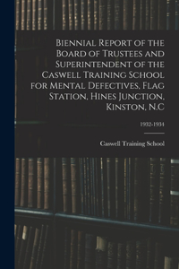 Biennial Report of the Board of Trustees and Superintendent of the Caswell Training School for Mental Defectives, Flag Station, Hines Junction, Kinston, N.C; 1932-1934