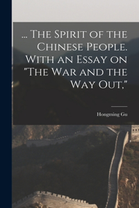 ... The Spirit of the Chinese People. With an Essay on "The war and the way out,"