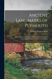 Ancient Landmarks of Plymouth: Part I. Historical Sketch and Titles of Estates. Part Ii. Genealogical Register of Plymouth Families