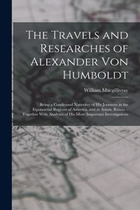 Travels and Researches of Alexander Von Humboldt