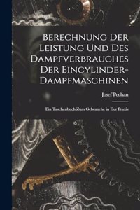 Berechnung Der Leistung Und Des Dampfverbrauches Der Eincylinder-Dampfmaschinen