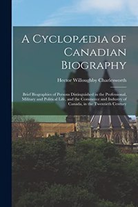 A Cyclopædia of Canadian Biography
