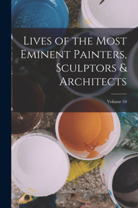 Lives of the Most Eminent Painters, Sculptors & Architects; Volume 10