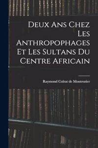 Deux ans chez les anthropophages et les sultans du centre africain