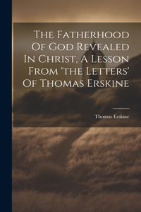 Fatherhood Of God Revealed In Christ, A Lesson From 'the Letters' Of Thomas Erskine