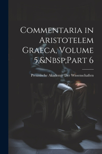 Commentaria in Aristotelem Graeca, Volume 5, Part 6