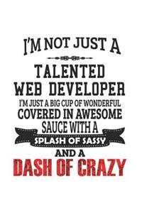 I'm Not Just A Talented Web Developer I'm Just A Big Cup Of Wonderful Covered In Awesome Sauce With A Splash Of Sassy And A Dash Of Crazy