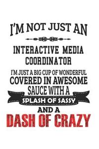 I'm Not Just An Interactive Media Coordinator I'm Just A Big Cup Of Wonderful Covered In Awesome Sauce With A Splash Of Sassy And A Dash Of Crazy