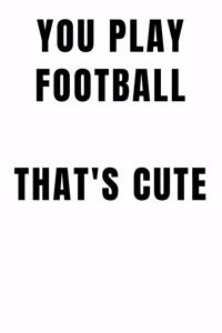 You Play Football That`s Cute