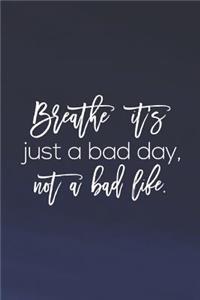 Breath Its Just A Bad Day, Not A Bad Life