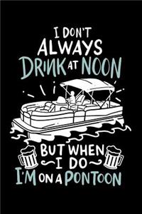 I Don't Always Drink At Noon But When I Do I'm On A Pontoon