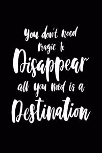 You don't need magic to Disappear all you need is a Destination