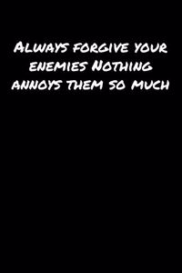 Always Forgive Your Enemies Nothing Annoys Them So Much: A soft cover blank lined journal to jot down ideas, memories, goals, and anything else that comes to mind.