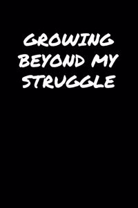 Growing Beyond My Struggle