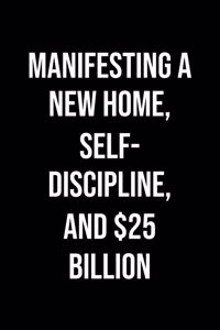 Manifesting A New Home Self Discipline And 25 Billion